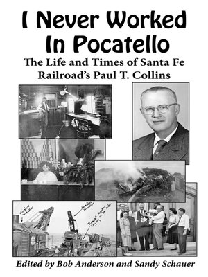 cover image of I Never Worked In Pocatello —: the Life and Times of Santa Fe Railroad's Paul T. Collins